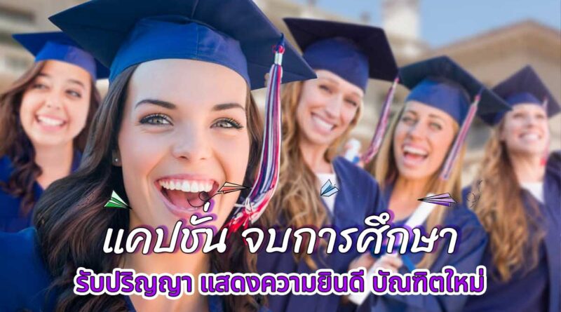 แคปชั่น จบการศึกษา รับปริญญา แสดงความยินดี บัณฑิตใหม่ การจบการศึกษา จุดเริ่มต้นที่สำคัญของเหล่าบัณฑิตจบใหม่ รวม แคปชั่นเรียนจบ แคปชั่นรับปริญญา ทั้งภาษาไทย และภาษาอังกฤษ แคปชั่นรับปริญญา แคปชั่นเด็ดๆ